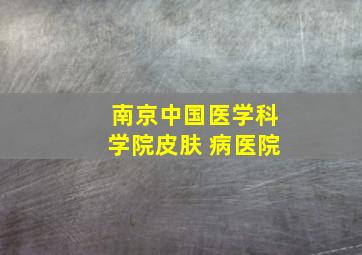 南京中国医学科学院皮肤 病医院